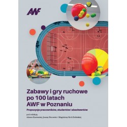 Zabawy i gry ruchowe po 100 latach AWF w Poznaniu. Propozycje pracowników, studentów i absolwentów
