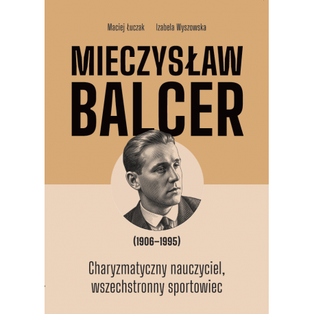 Mieczysław Balcer (1906-1995). Charyzmatyczny nauczyciel, wszechstronny sportowiec.