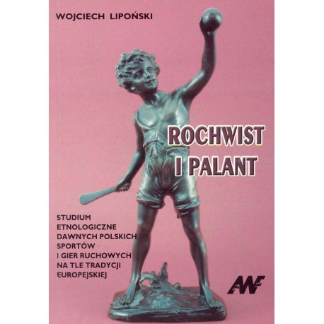 Rochwist i palant. Studium etnologiczne dawnych polskich sportów i gier ruchowych na tle tradycji europejskiej